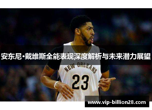 安东尼·戴维斯全能表现深度解析与未来潜力展望 安东尼·戴维斯全能表现深度解析与未来潜力展望