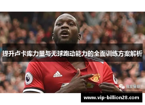 提升卢卡库力量与无球跑动能力的全面训练方案解析 提升卢卡库力量与无球跑动能力的全面训练方案解析