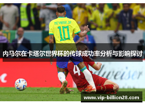 内马尔在卡塔尔世界杯的传球成功率分析与影响探讨 内马尔在卡塔尔世界杯的传球成功率分析与影响探讨