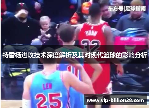 特雷杨进攻技术深度解析及其对现代篮球的影响分析