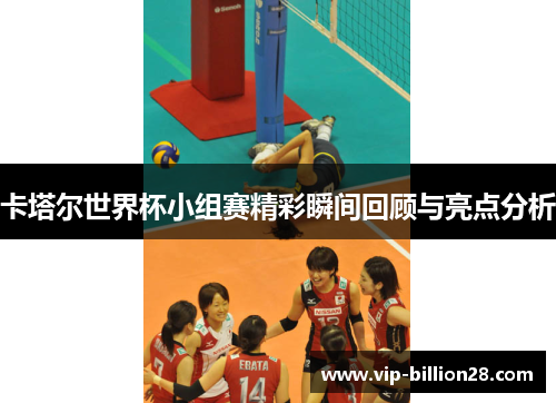 卡塔尔世界杯小组赛精彩瞬间回顾与亮点分析 卡塔尔世界杯小组赛精彩瞬间回顾与亮点分析