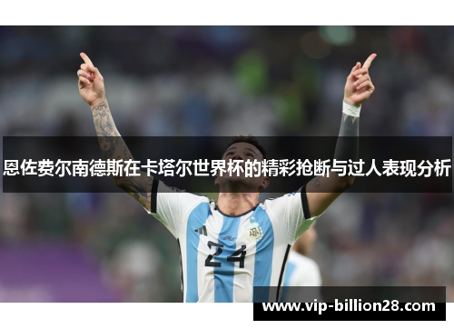 恩佐费尔南德斯在卡塔尔世界杯的精彩抢断与过人表现分析 恩佐费尔南德斯在卡塔尔世界杯的精彩抢断与过人表现分析