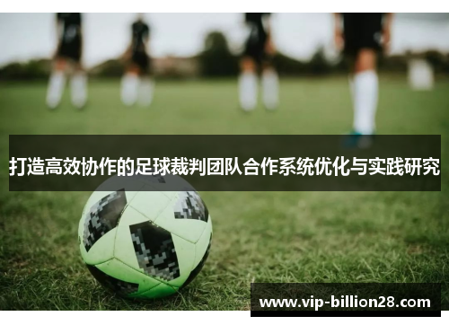 打造高效协作的足球裁判团队合作系统优化与实践研究
