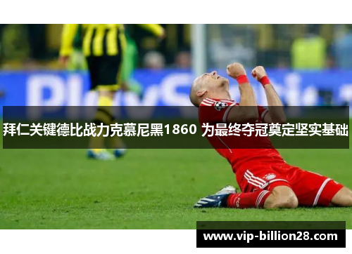 拜仁关键德比战力克慕尼黑1860 为最终夺冠奠定坚实基础 拜仁关键德比战力克慕尼黑1860 为最终夺冠奠定坚实基础