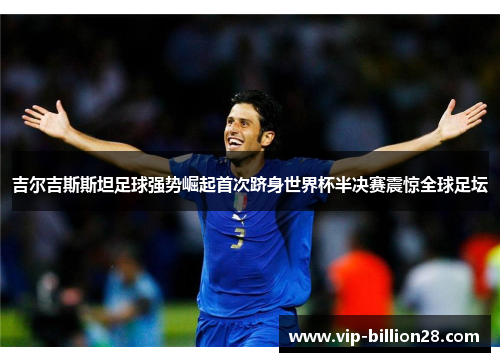 吉尔吉斯斯坦足球强势崛起首次跻身世界杯半决赛震惊全球足坛 吉尔吉斯斯坦足球强势崛起首次跻身世界杯半决赛震惊全球足坛