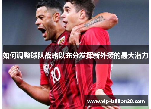 如何调整球队战略以充分发挥新外援的最大潜力