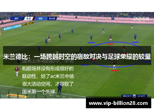 米兰德比:一场跨越时空的宿敌对决与足球荣耀的较量 米兰德比:一场跨越时空的宿敌对决与足球荣耀的较量