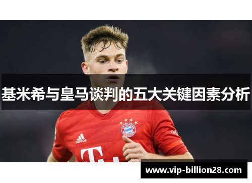 基米希与皇马谈判的五大关键因素分析