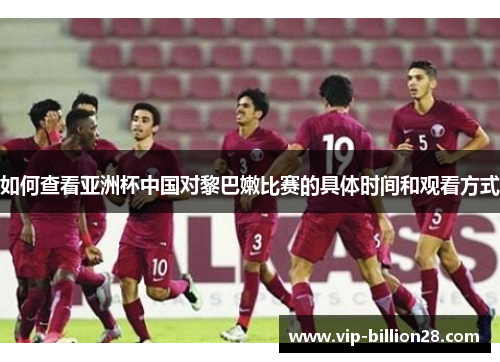 如何查看亚洲杯中国对黎巴嫩比赛的具体时间和观看方式