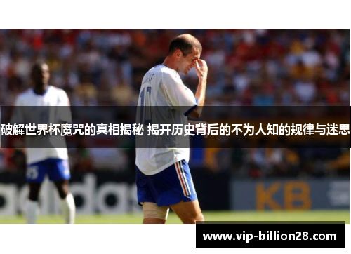 破解世界杯魔咒的真相揭秘 揭开历史背后的不为人知的规律与迷思