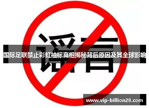 国际足联禁止彩虹袖标真相揭秘背后原因及其全球影响 国际足联禁止彩虹袖标真相揭秘背后原因及其全球影响