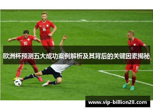欧洲杯预测五大成功案例解析及其背后的关键因素揭秘 欧洲杯预测五大成功案例解析及其背后的关键因素揭秘