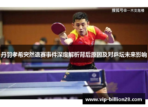丹羽孝希突然退赛事件深度解析背后原因及对乒坛未来影响 丹羽孝希突然退赛事件深度解析背后原因及对乒坛未来影响