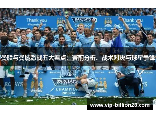 曼联与曼城激战五大看点：赛前分析、战术对决与球星争锋